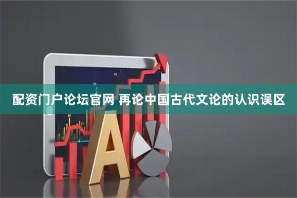 配资门户论坛官网 再论中国古代文论的认识误区